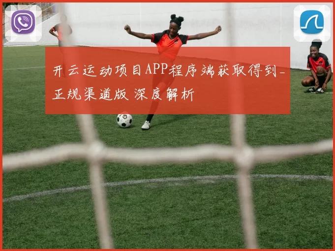 开云运动项目APP程序端获取得到_正规渠道版 深度解析