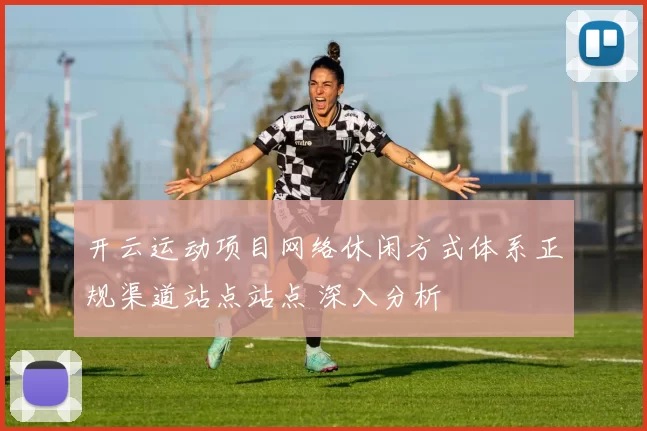 开云运动项目网络休闲方式体系正规渠道站点站点 深入分析