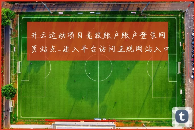 开云运动项目竞技账户账户登录网页站点_进入平台访问正规网站入口