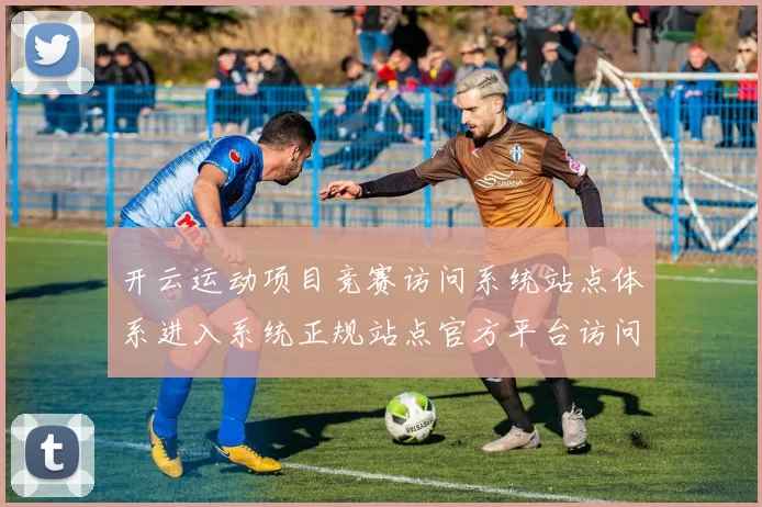 开云运动项目竞赛访问系统站点体系进入系统正规站点官方平台访问入口地址在线投彩站点 庄闲和2