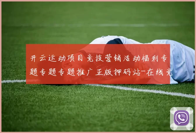 开云运动项目竞技营销活动福利专题专题专题推广正版押码站-在线竞技专题推广优惠活动竞技对抗专题推广玩乐应用应用架构