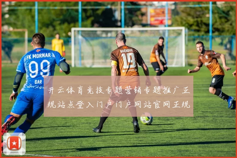 开云体育竞技专题营销专题推广正规站点登入门户门户网站官网正规网站入口