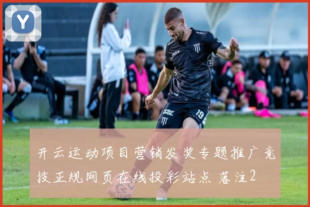 开云运动项目营销发奖专题推广竞技正规网页在线投彩站点 落注2