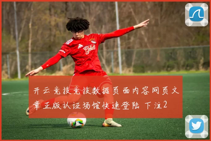 开云竞技竞技数据页面内容网页文章正版认证场馆快速登陆 下注2